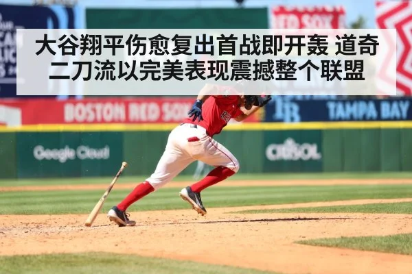 大谷翔平伤愈复出首战即开轰 道奇二刀流以完美表现震撼整个联盟